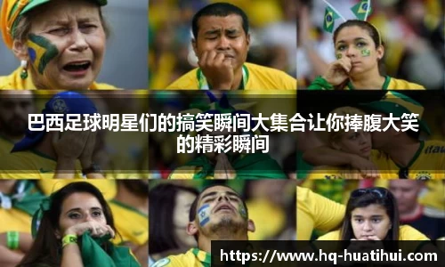 巴西足球明星们的搞笑瞬间大集合让你捧腹大笑的精彩瞬间